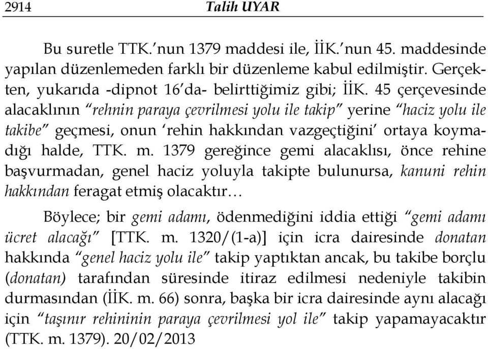 1379 gereğince gemi alacaklısı, önce rehine başvurmadan, genel haciz yoluyla takipte bulunursa, kanuni rehin hakkından feragat etmiş olacaktır Böylece; bir gemi adamı, ödenmediğini iddia ettiği gemi