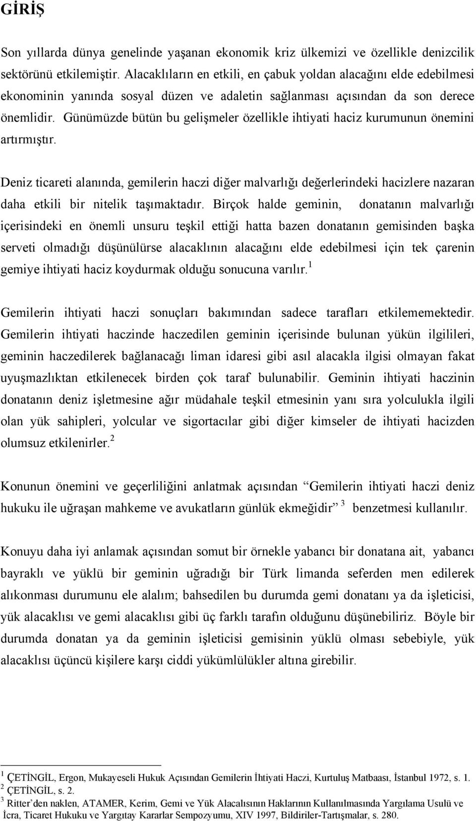 Günümüzde bütün bu gelişmeler özellikle ihtiyati haciz kurumunun önemini artırmıştır.