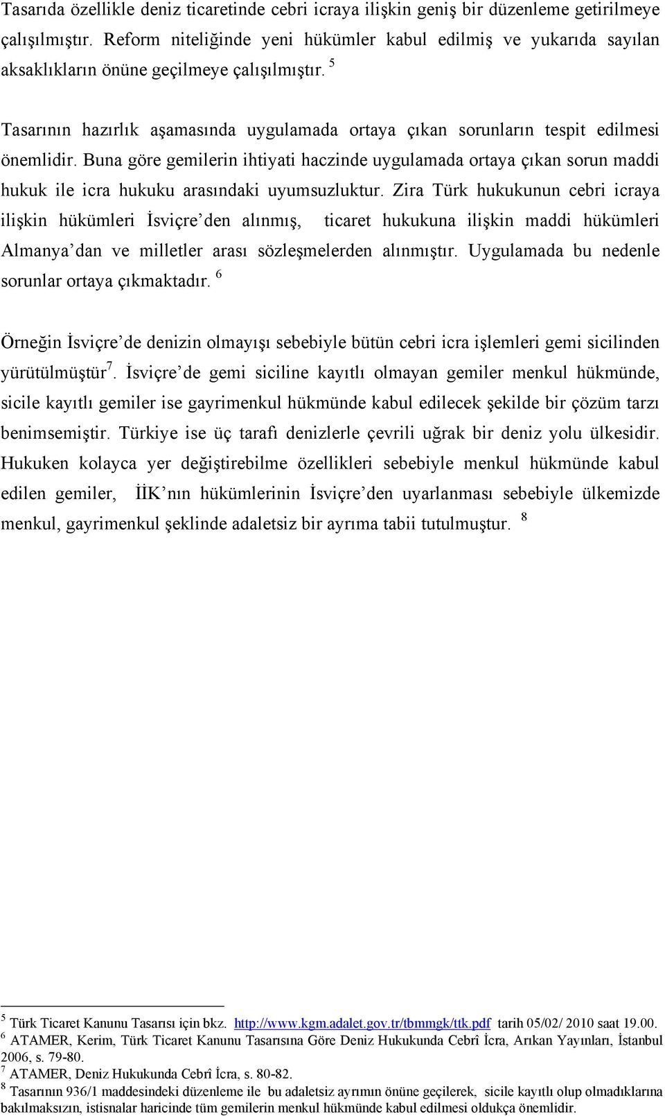 5 Tasarının hazırlık aşamasında uygulamada ortaya çıkan sorunların tespit edilmesi önemlidir.