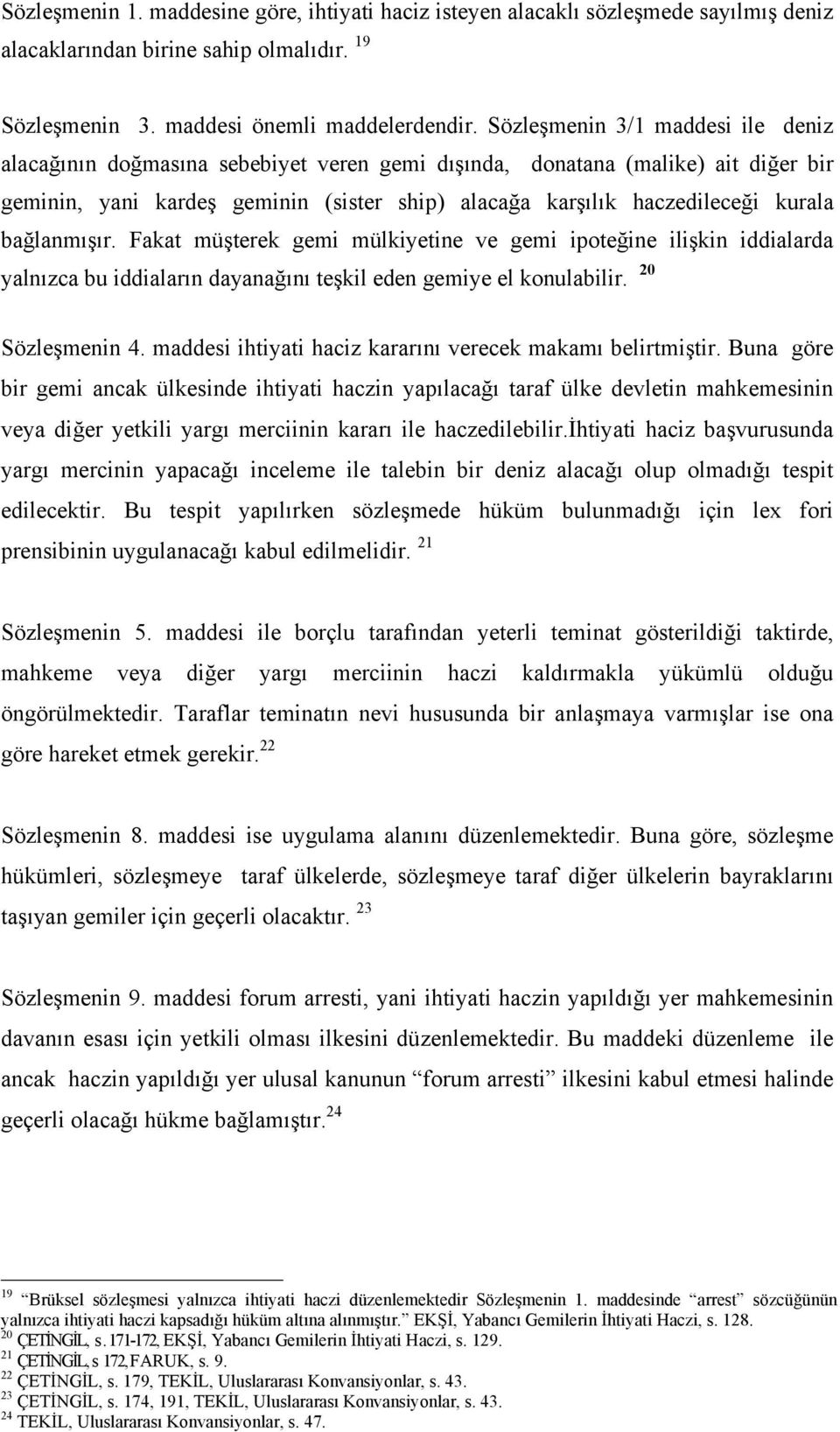 bağlanmışır. Fakat müşterek gemi mülkiyetine ve gemi ipoteğine ilişkin iddialarda yalnızca bu iddiaların dayanağını teşkil eden gemiye el konulabilir. 20 Sözleşmenin 4.