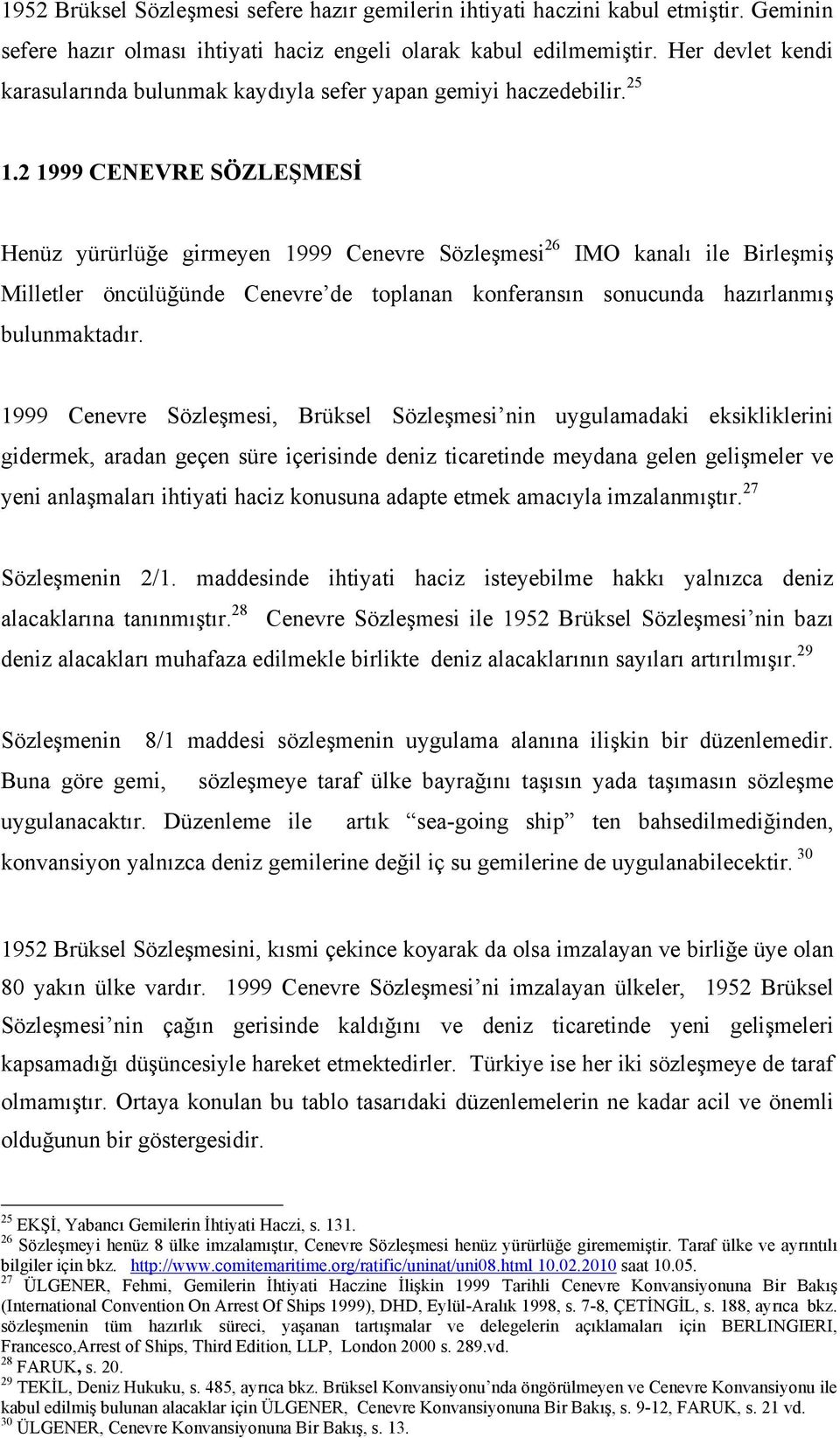 2 1999 CENEVRE SÖZLEŞMESİ Henüz yürürlüğe girmeyen 1999 Cenevre Sözleşmesi 26 IMO kanalı ile Birleşmiş Milletler öncülüğünde Cenevre de toplanan konferansın sonucunda hazırlanmış bulunmaktadır.