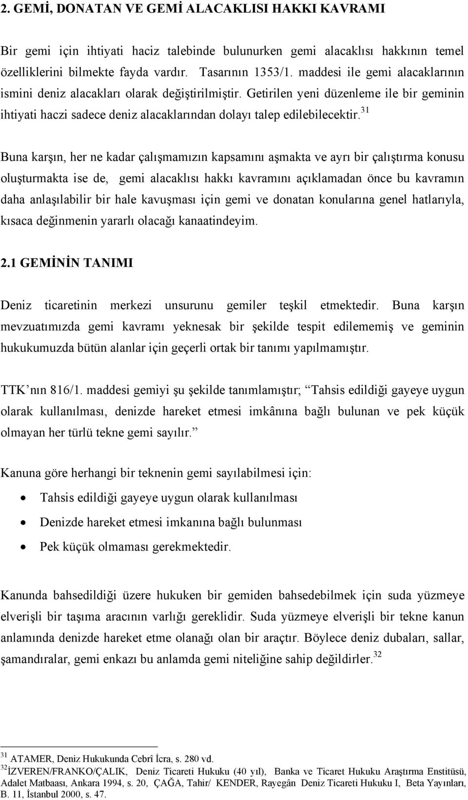 31 Buna karşın, her ne kadar çalışmamızın kapsamını aşmakta ve ayrı bir çalıştırma konusu oluşturmakta ise de, gemi alacaklısı hakkı kavramını açıklamadan önce bu kavramın daha anlaşılabilir bir hale