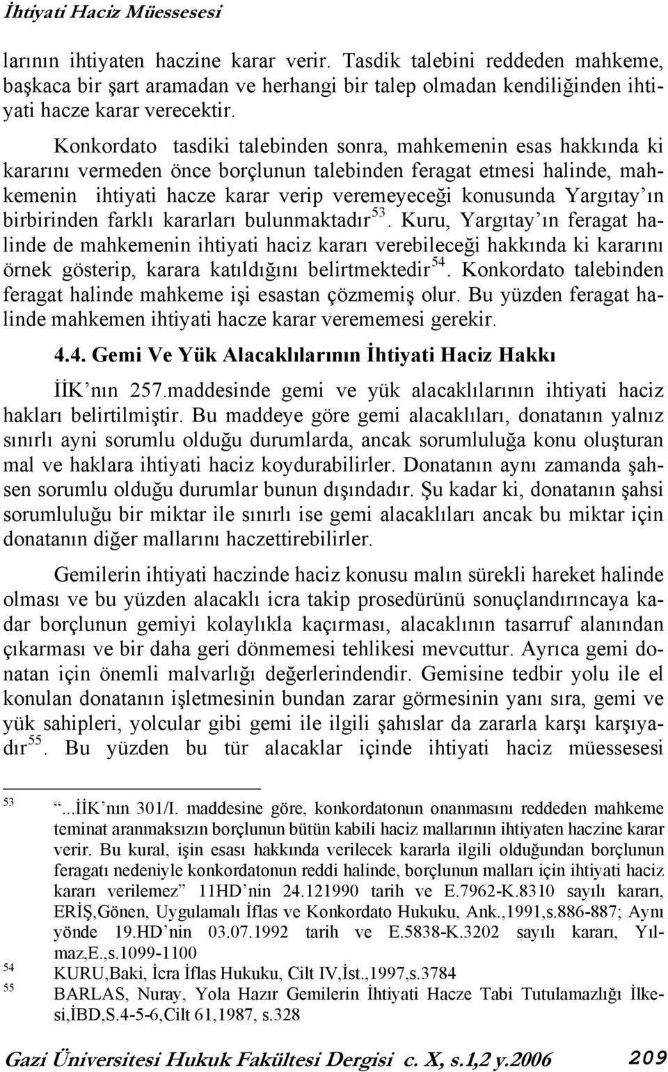 Konkordato tasdiki talebinden sonra, mahkemenin esas hakkında ki kararını vermeden önce borçlunun talebinden feragat etmesi halinde, mahkemenin ihtiyati hacze karar verip veremeyeceği konusunda