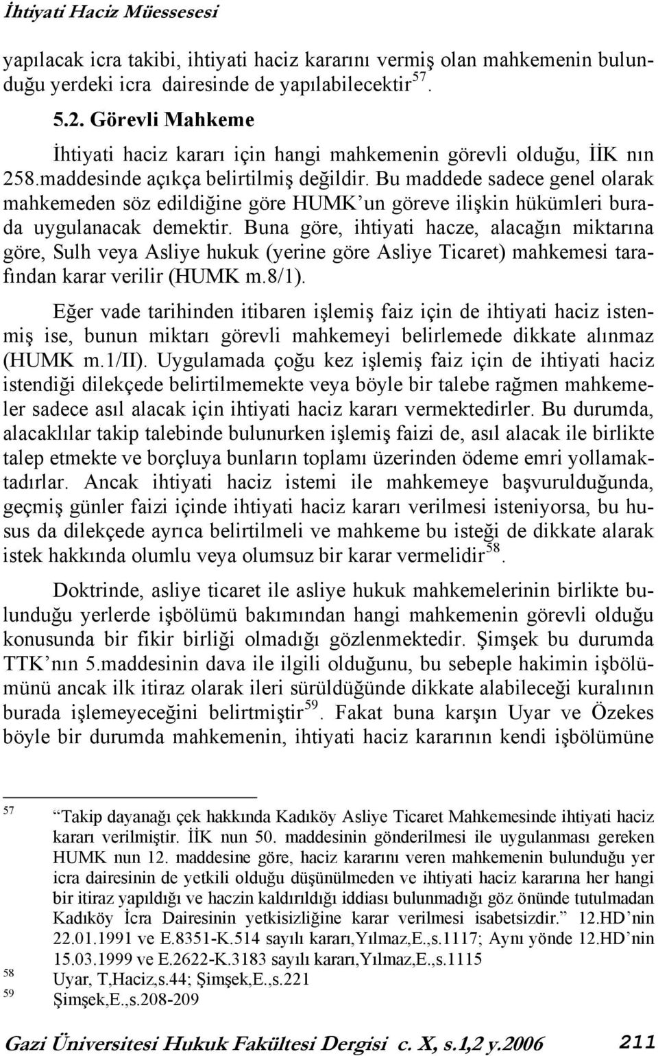 Bu maddede sadece genel olarak mahkemeden söz edildiğine göre HUMK un göreve ilişkin hükümleri burada uygulanacak demektir.