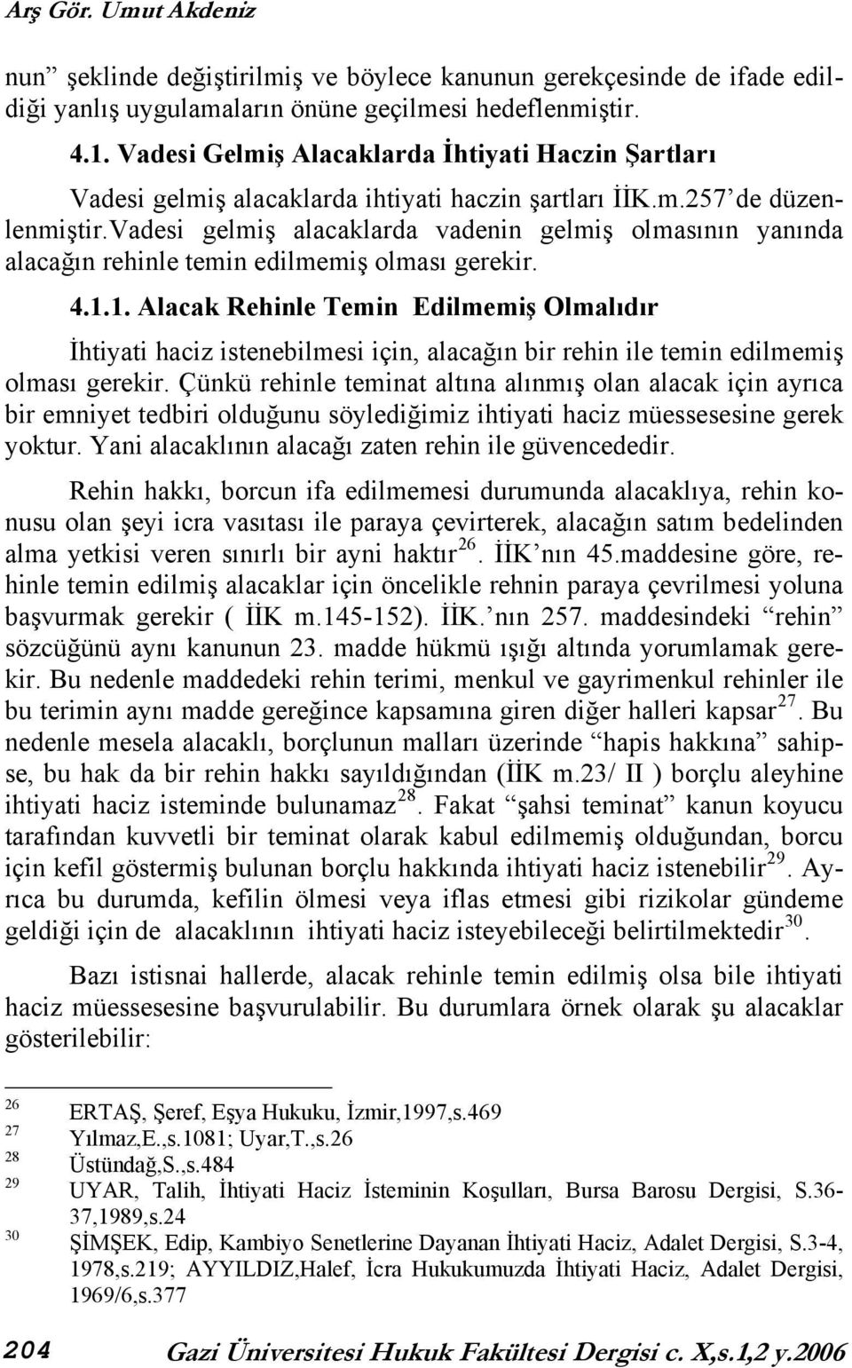 vadesi gelmiş alacaklarda vadenin gelmiş olmasının yanında alacağın rehinle temin edilmemiş olması gerekir. 4.1.