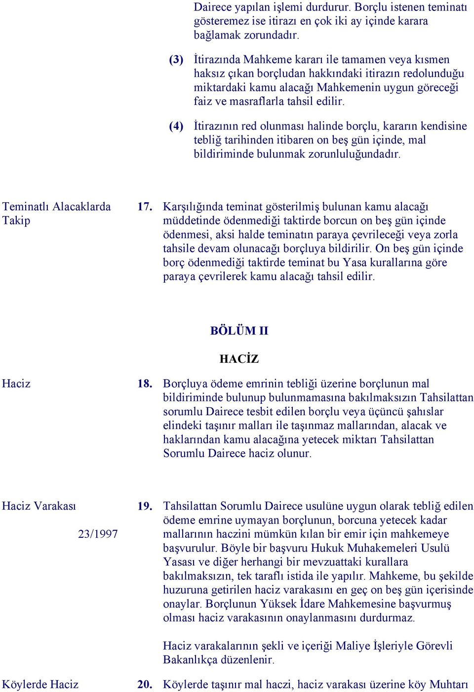 (4) İtirazının red olunması halinde borçlu, kararın kendisine tebliğ tarihinden itibaren on beş gün içinde, mal bildiriminde bulunmak zorunluluğundadır. Teminatlı Alacaklarda Takip 17.