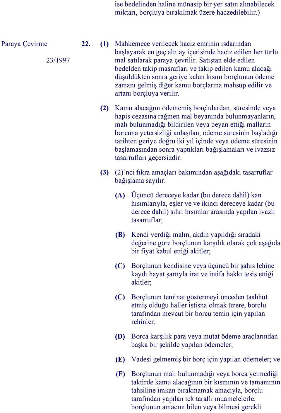 Satıştan elde edilen bedelden takip masrafları ve takip edilen kamu alacağı düşüldükten sonra geriye kalan kısmı borçlunun ödeme zamanı gelmiş diğer kamu borçlarına mahsup edilir ve artanı borçluya