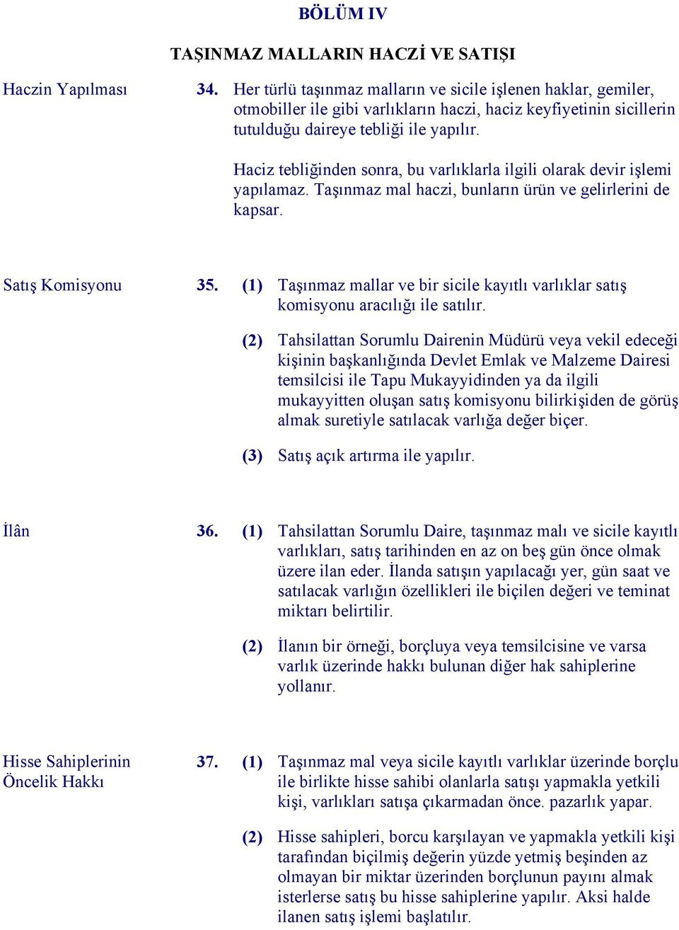 Haciz tebliğinden sonra, bu varlıklarla ilgili olarak devir işlemi yapılamaz. Taşınmaz mal haczi, bunların ürün ve gelirlerini de kapsar. Satış Komisyonu 35.