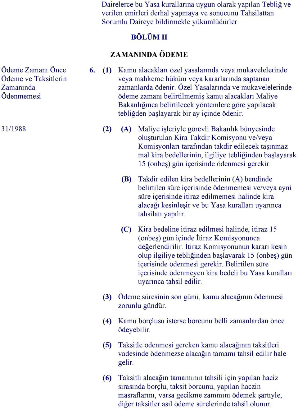 Özel Yasalarında ve mukavelelerinde ödeme zamanı belirtilmemiş kamu alacakları Maliye Bakanlığınca belirtilecek yöntemlere göre yapılacak tebliğden başlayarak bir ay içinde ödenir.