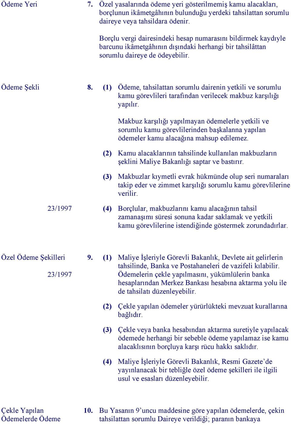 (1) Ödeme, tahsilattan sorumlu dairenin yetkili ve sorumlu kamu görevlileri tarafından verilecek makbuz karşılığı yapılır.