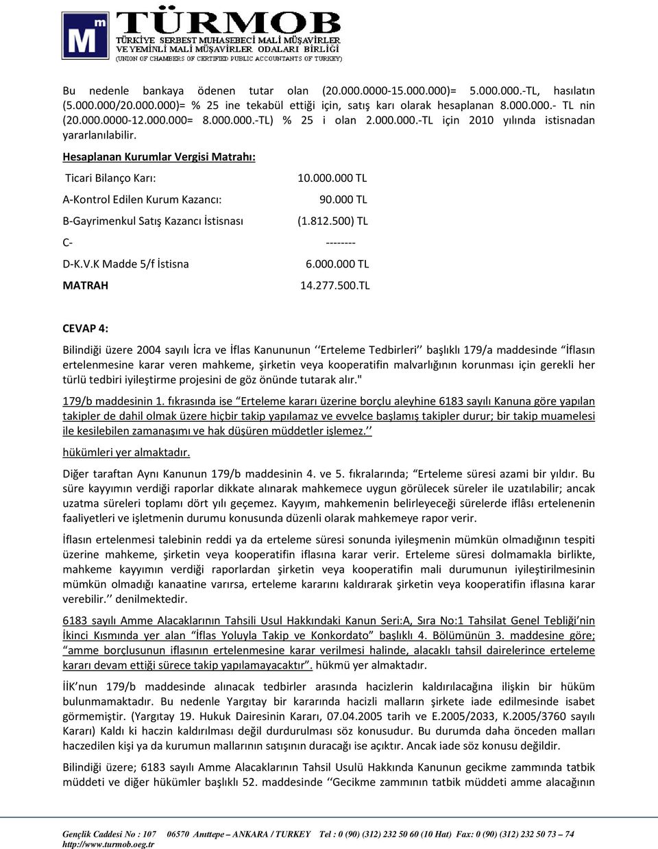 Hesaplanan Kurumlar Vergisi Matrahı: Ticari Bilanço Karı: A-Kontrol Edilen Kurum Kazancı: B-Gayrimenkul Satış Kazancı İstisnası 10.000.000 TL 90.000 TL (1.812.500) TL C- -------- D-K.V.K Madde 5/f İstisna MATRAH 6.