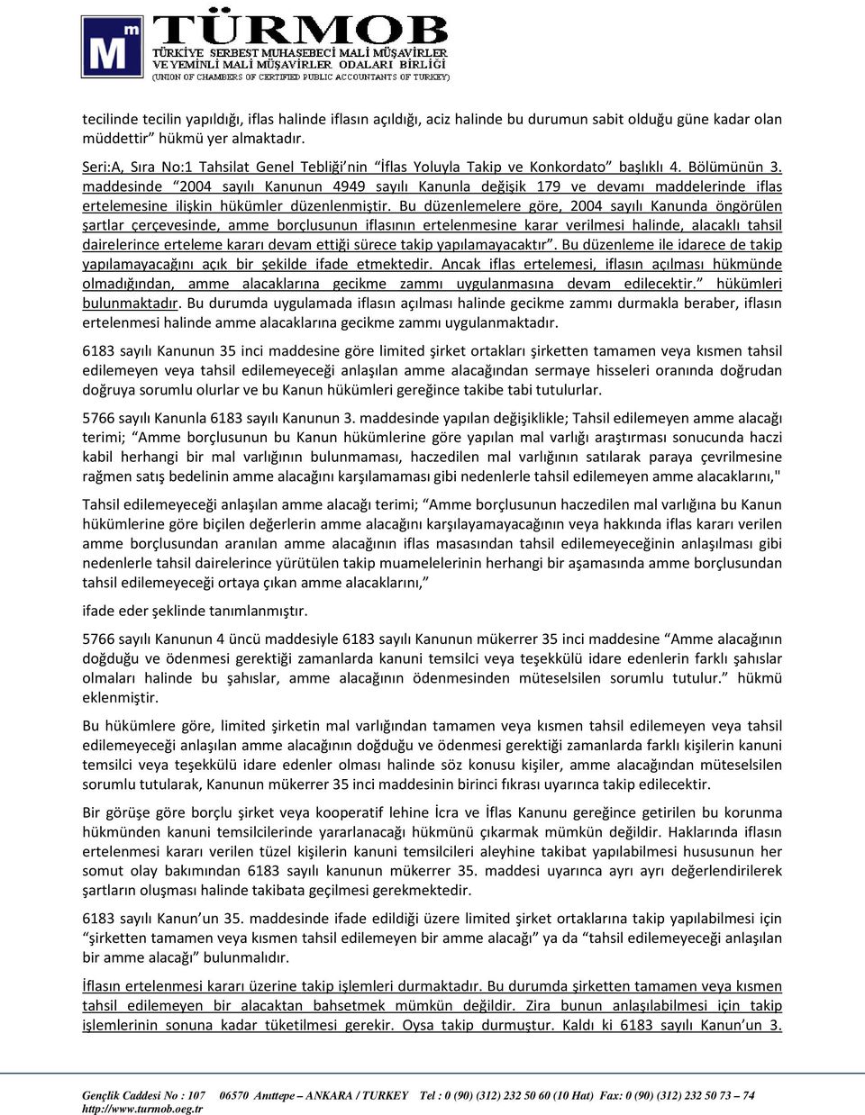 maddesinde 2004 sayılı Kanunun 4949 sayılı Kanunla değişik 179 ve devamı maddelerinde iflas ertelemesine ilişkin hükümler düzenlenmiştir.