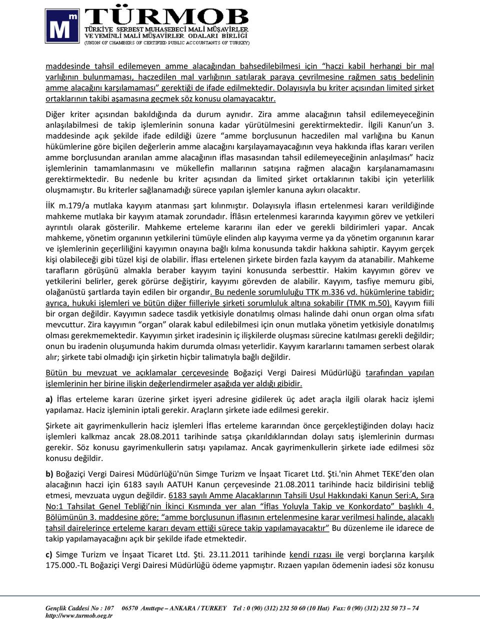 Diğer kriter açısından bakıldığında da durum aynıdır. Zira amme alacağının tahsil edilemeyeceğinin anlaşılabilmesi de takip işlemlerinin sonuna kadar yürütülmesini gerektirmektedir. İlgili Kanun un 3.