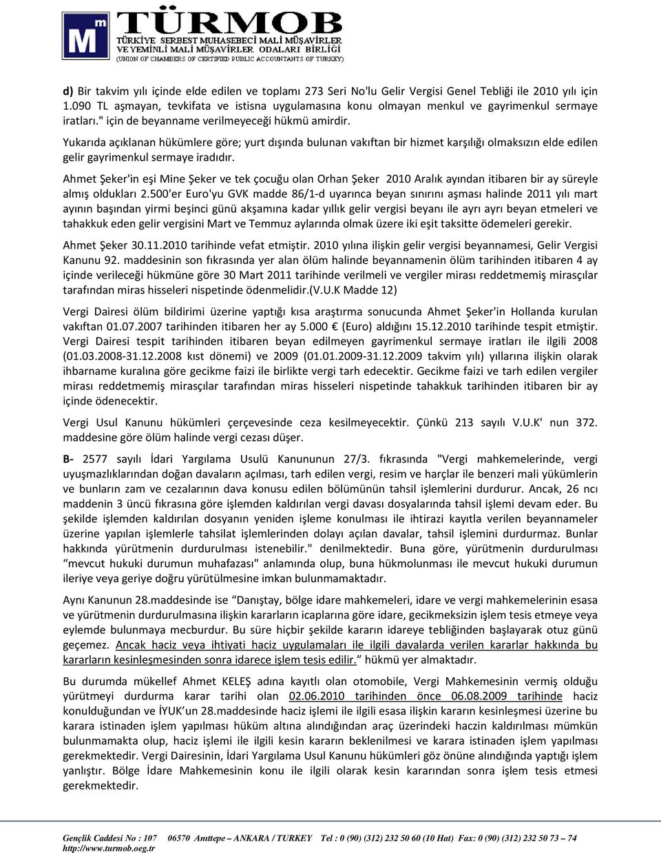 Yukarıda açıklanan hükümlere göre; yurt dışında bulunan vakıftan bir hizmet karşılığı olmaksızın elde edilen gelir gayrimenkul sermaye iradıdır.