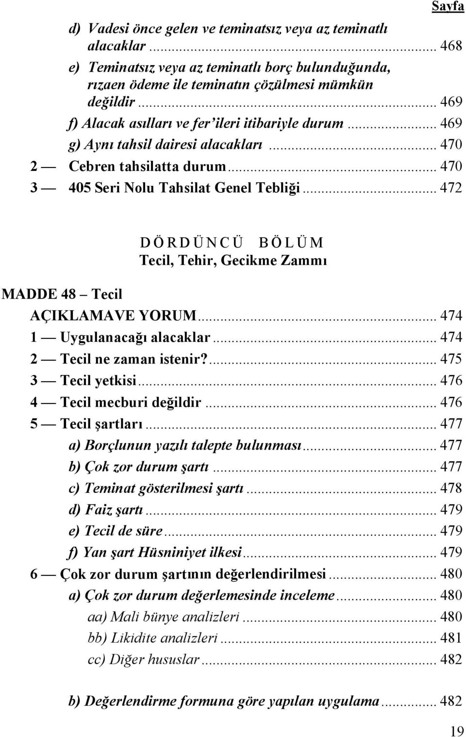 .. 472 MADDE 48 Tecil DÖRDÜNCÜ BÖLÜM Tecil, Tehir, Gecikme Zammı AÇIKLAMAVE YORUM... 474 1 Uygulanacağı alacaklar... 474 2 Tecil ne zaman istenir?... 475 3 Tecil yetkisi... 476 4 Tecil mecburi değildir.