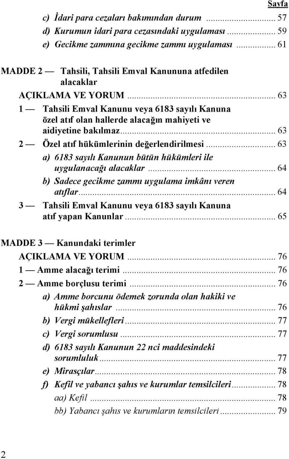 .. 63 2 Özel atıf hükümlerinin değerlendirilmesi... 63 a) 6183 sayılı Kanunun bütün hükümleri ile uygulanacağı alacaklar... 64 b) Sadece gecikme zammı uygulama imkânı veren atıflar.