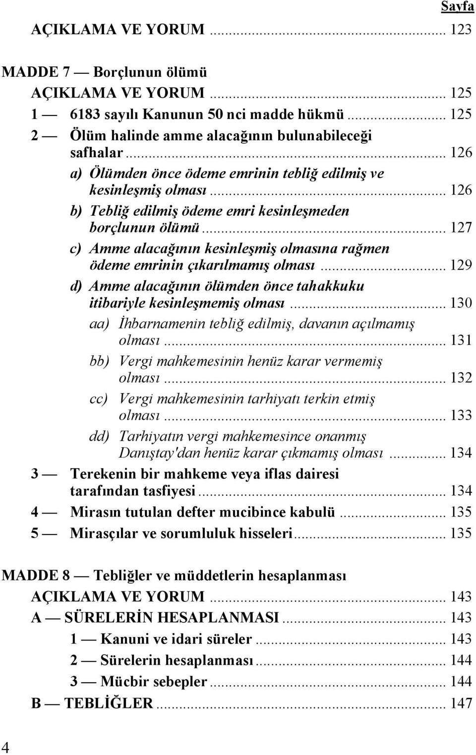 .. 127 c) Amme alacağının kesinleşmiş olmasına rağmen ödeme emrinin çıkarılmamış olması... 129 d) Amme alacağının ölümden önce tahakkuku itibariyle kesinleşmemiş olması.