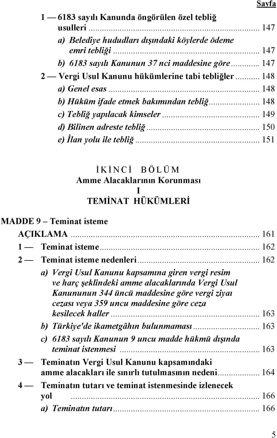 .. 150 e) İlan yolu ile tebliğ... 151 MADDE 9 Teminat isteme İ K İ NCİ BÖLÜM Amme Alacaklarının Korunması I TEMİNAT HÜKÜMLERİ AÇIKLAMA... 161 1 Teminat isteme... 162 2 Teminat isteme nedenleri.