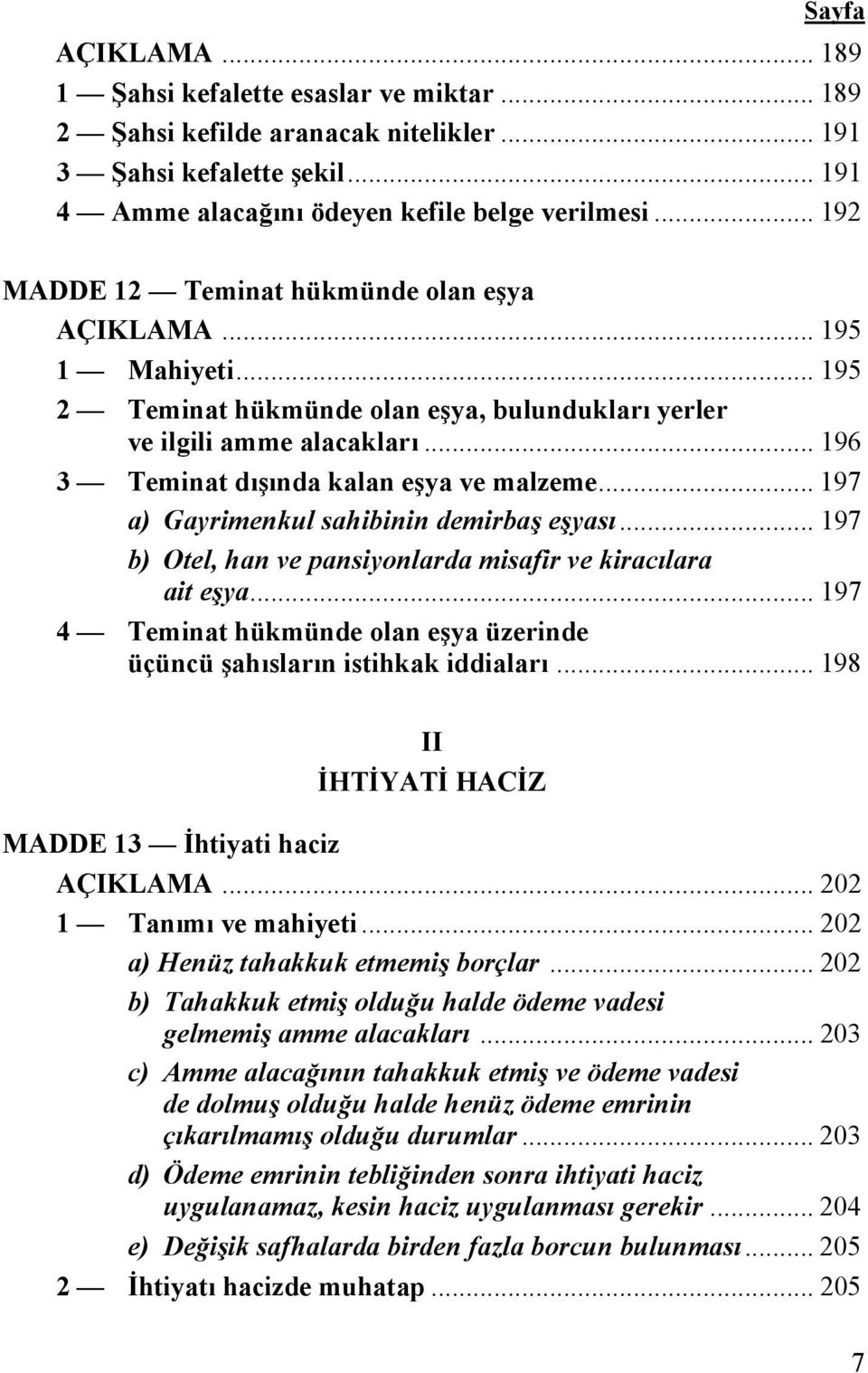 .. 197 a) Gayrimenkul sahibinin demirbaş eşyası... 197 b) Otel, han ve pansiyonlarda misafir ve kiracılara ait eşya... 197 4 Teminat hükmünde olan eşya üzerinde üçüncü şahısların istihkak iddiaları.