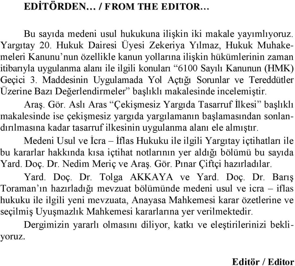 3. Maddesinin Uygulamada Yol Açtığı Sorunlar ve Tereddütler Üzerine Bazı Değerlendirmeler baģlıklı makalesinde incelemiģtir. AraĢ. Gör.