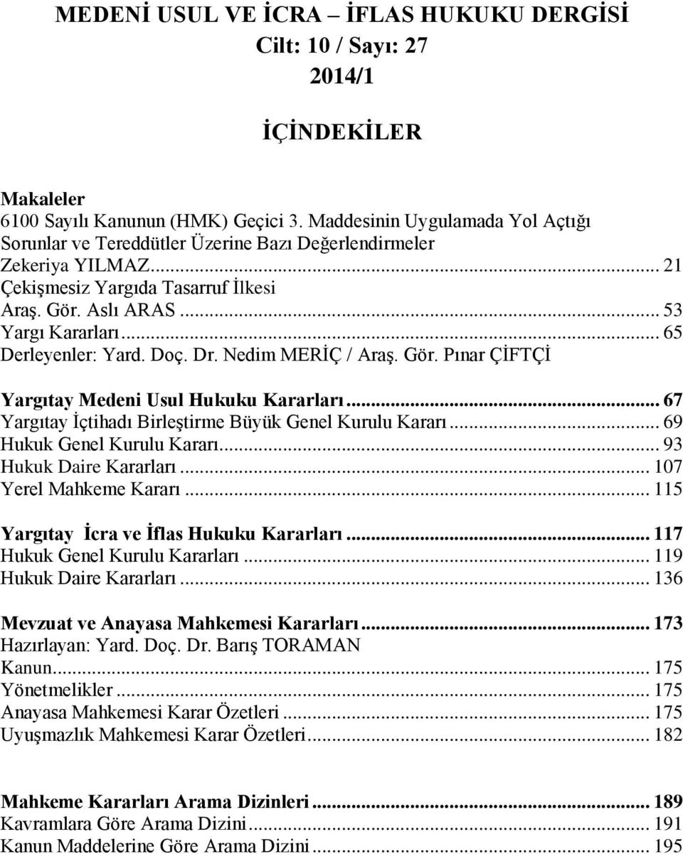 .. 65 Derleyenler: Yard. Doç. Dr. Nedim MERĠÇ / AraĢ. Gör. Pınar ÇĠFTÇĠ Yargıtay Medeni Usul Hukuku Kararları... 67 Yargıtay Ġçtihadı BirleĢtirme Büyük Genel Kurulu Kararı.