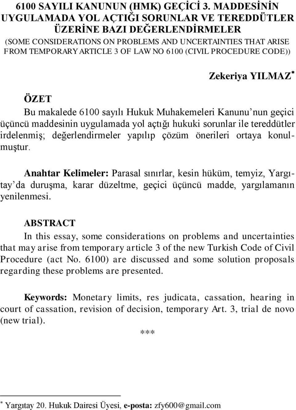 PROCEDURE CODE)) Zekeriya YILMAZ ÖZET Bu makalede 6100 sayılı Hukuk Muhakemeleri Kanunu nun geçici üçüncü maddesinin uygulamada yol açtığı hukuki sorunlar ile tereddütler irdelenmiģ; değerlendirmeler