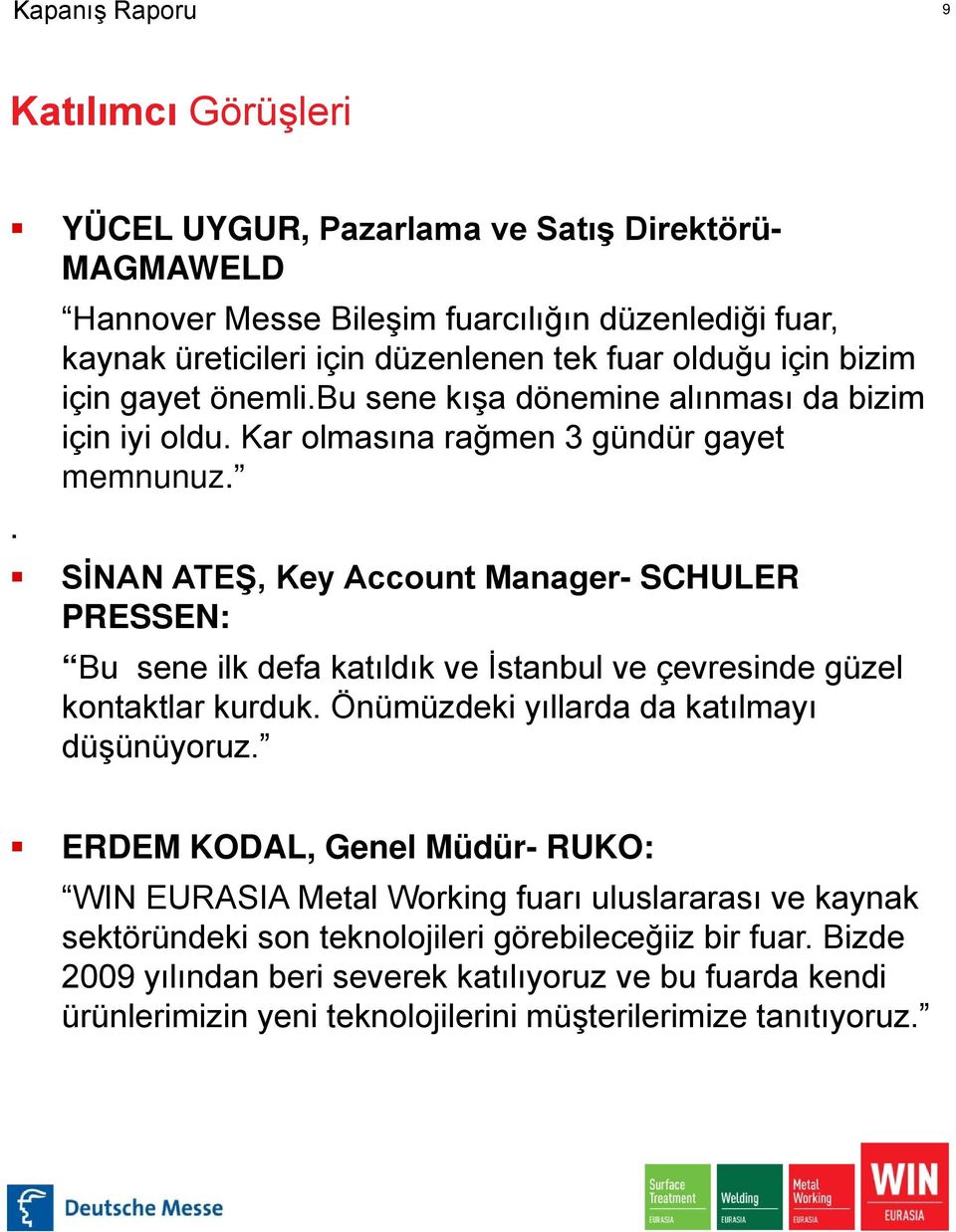 . SİNAN ATEŞ, Key Account Manager- SCHULER PRESSEN: Bu sene ilk defa katıldık ve İstanbul ve çevresinde güzel kontaktlar kurduk. Önümüzdeki yıllarda da katılmayı düşünüyoruz.