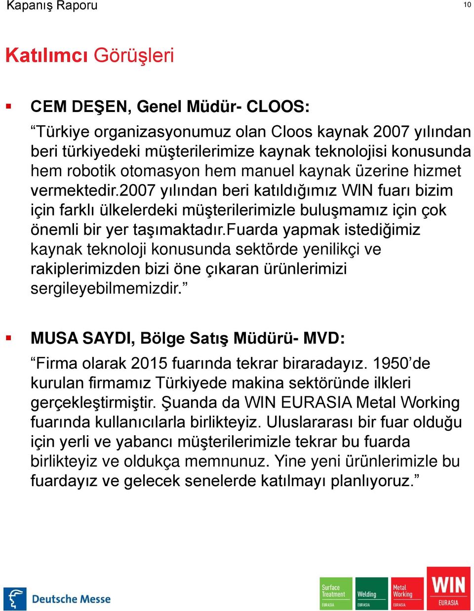 fuarda yapmak istediğimiz kaynak teknoloji konusunda sektörde yenilikçi ve rakiplerimizden bizi öne çıkaran ürünlerimizi sergileyebilmemizdir.