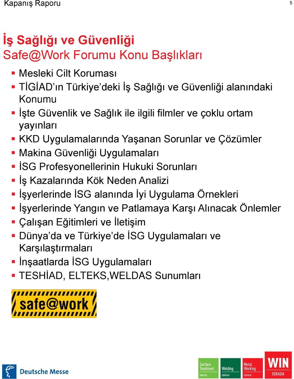 Profesyonellerinin Hukuki Sorunları İş Kazalarında Kök Neden Analizi İşyerlerinde İSG alanında İyi Uygulama Örnekleri İşyerlerinde Yangın ve Patlamaya Karşı