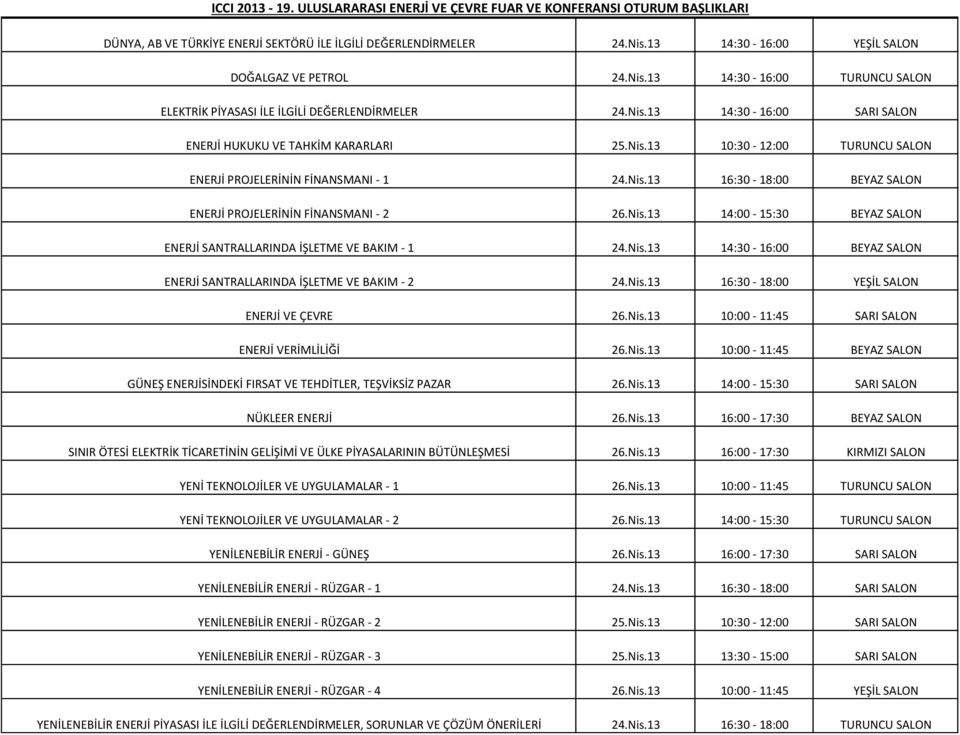 Nis.13 16:30-18:00 BEYAZ SALON ENERJİ PROJELERİNİN FİNANSMANI - 2 26.Nis.13 14:00-15:30 BEYAZ SALON ENERJİ SANTRALLARINDA İŞLETME VE BAKIM - 1 24.Nis.13 14:30-16:00 BEYAZ SALON ENERJİ SANTRALLARINDA İŞLETME VE BAKIM - 2 24.