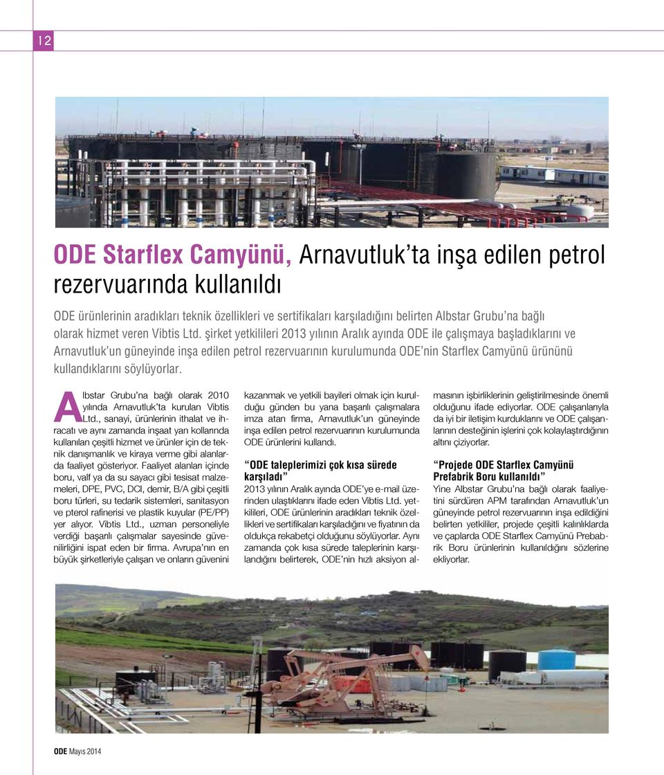 şirket yetkilileri 2013 yılının Aralık ayında ODE ile çalışmaya başladıklarını ve Arnavutluk un güneyinde inşa edilen petrol rezervuarının kurulumunda ODE nin Starflex Camyünü ürününü kullandıklarını