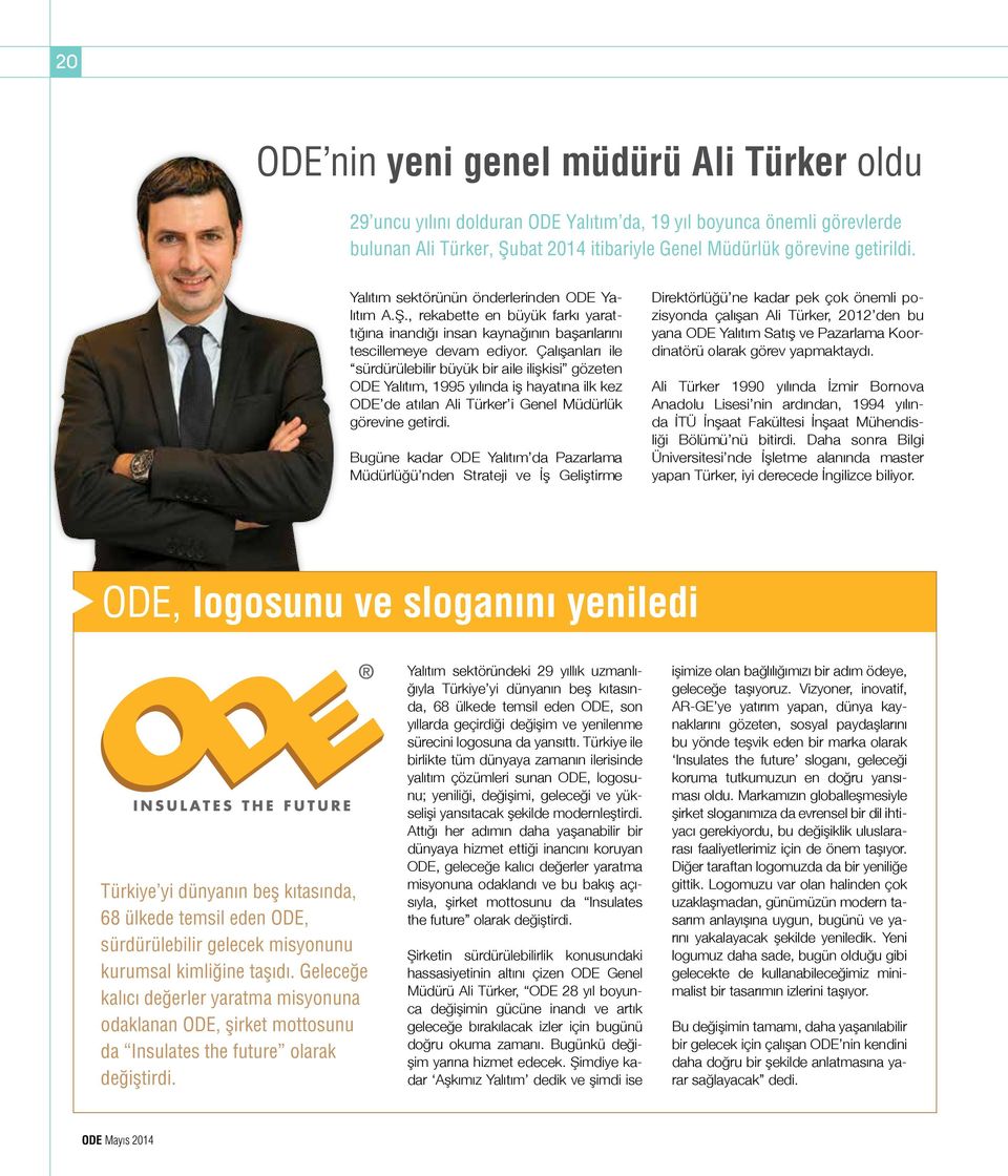 Çalışanları ile sürdürülebilir büyük bir aile ilişkisi gözeten ODE Yalıtım, 1995 yılında iş hayatına ilk kez ODE de atılan Ali Türker i Genel Müdürlük görevine getirdi.