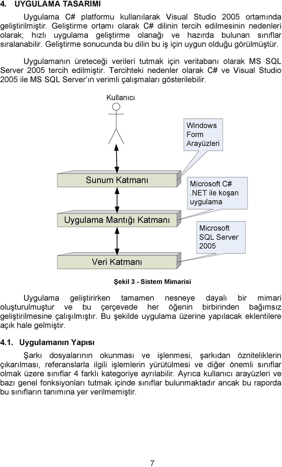 Geliştirme sonucunda bu dilin bu iş için uygun olduğu görülmüştür. Uygulamanın üreteceği verileri tutmak için veritabanı olarak MS SQL Server 2005 tercih edilmiştir.