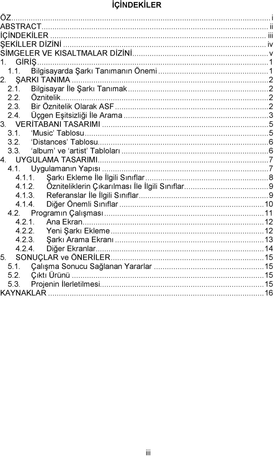 ..6 4. UYGULAMA TASARIMI...7 4.1. Uygulamanın Yapısı...7 4.1.1. Şarkı Ekleme İle İlgili Sınıflar...8 4.1.2. Özniteliklerin Çıkarılması İle İlgili Sınıflar...9 4.1.3. Referanslar İle İlgili Sınıflar.