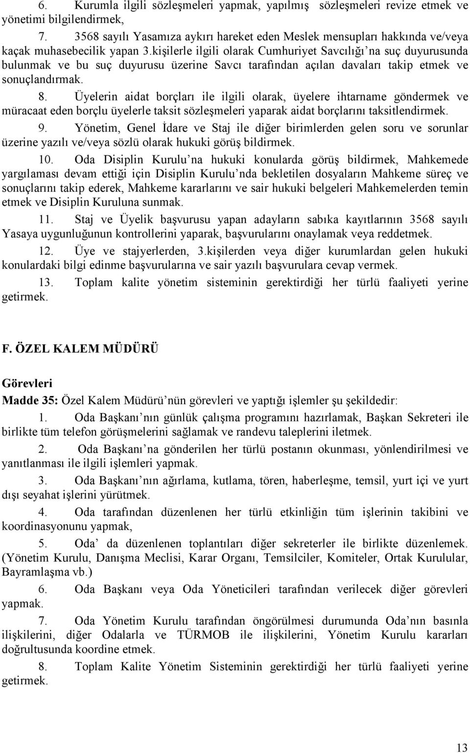 kişilerle ilgili olarak Cumhuriyet Savcılığı na suç duyurusunda bulunmak ve bu suç duyurusu üzerine Savcı tarafından açılan davaları takip etmek ve sonuçlandırmak. 8.