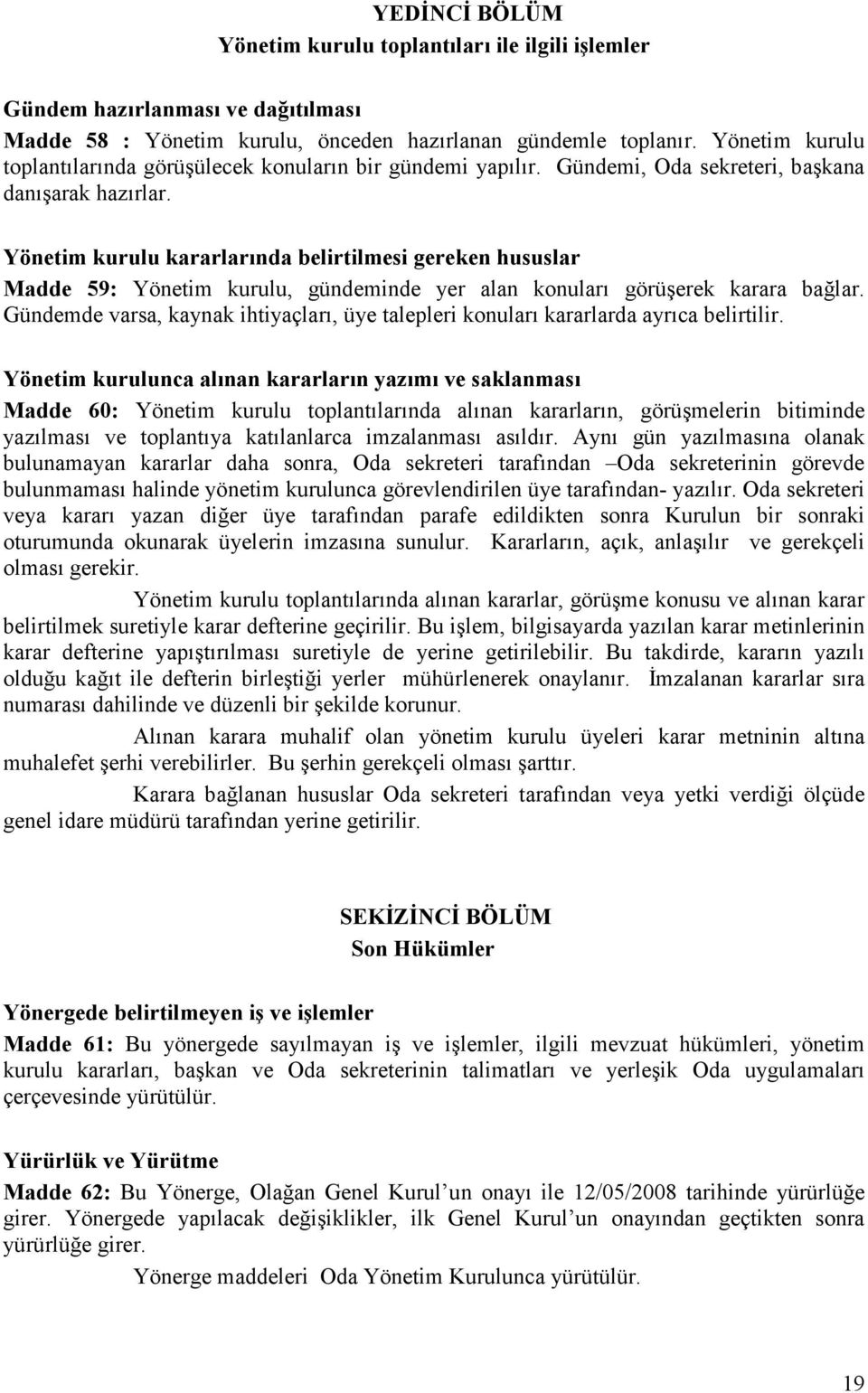 Yönetim kurulu kararlarında belirtilmesi gereken hususlar Madde 59: Yönetim kurulu, gündeminde yer alan konuları görüşerek karara bağlar.