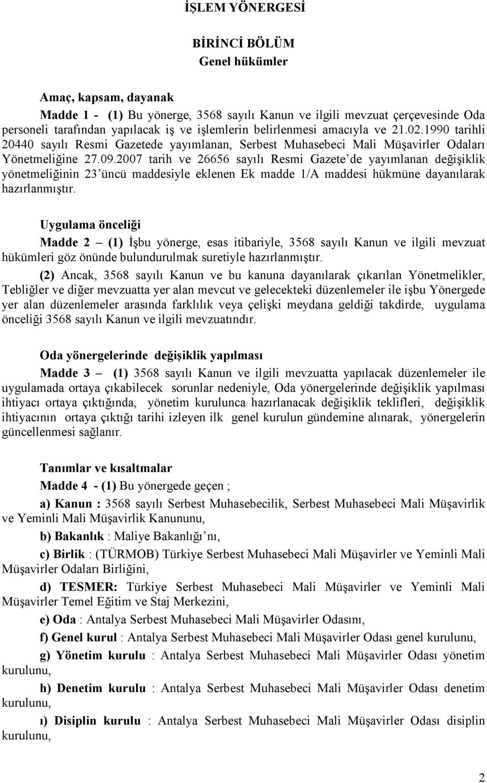 2007 tarih ve 26656 sayılı Resmi Gazete de yayımlanan değişiklik yönetmeliğinin 23 üncü maddesiyle eklenen Ek madde 1/A maddesi hükmüne dayanılarak hazırlanmıştır.