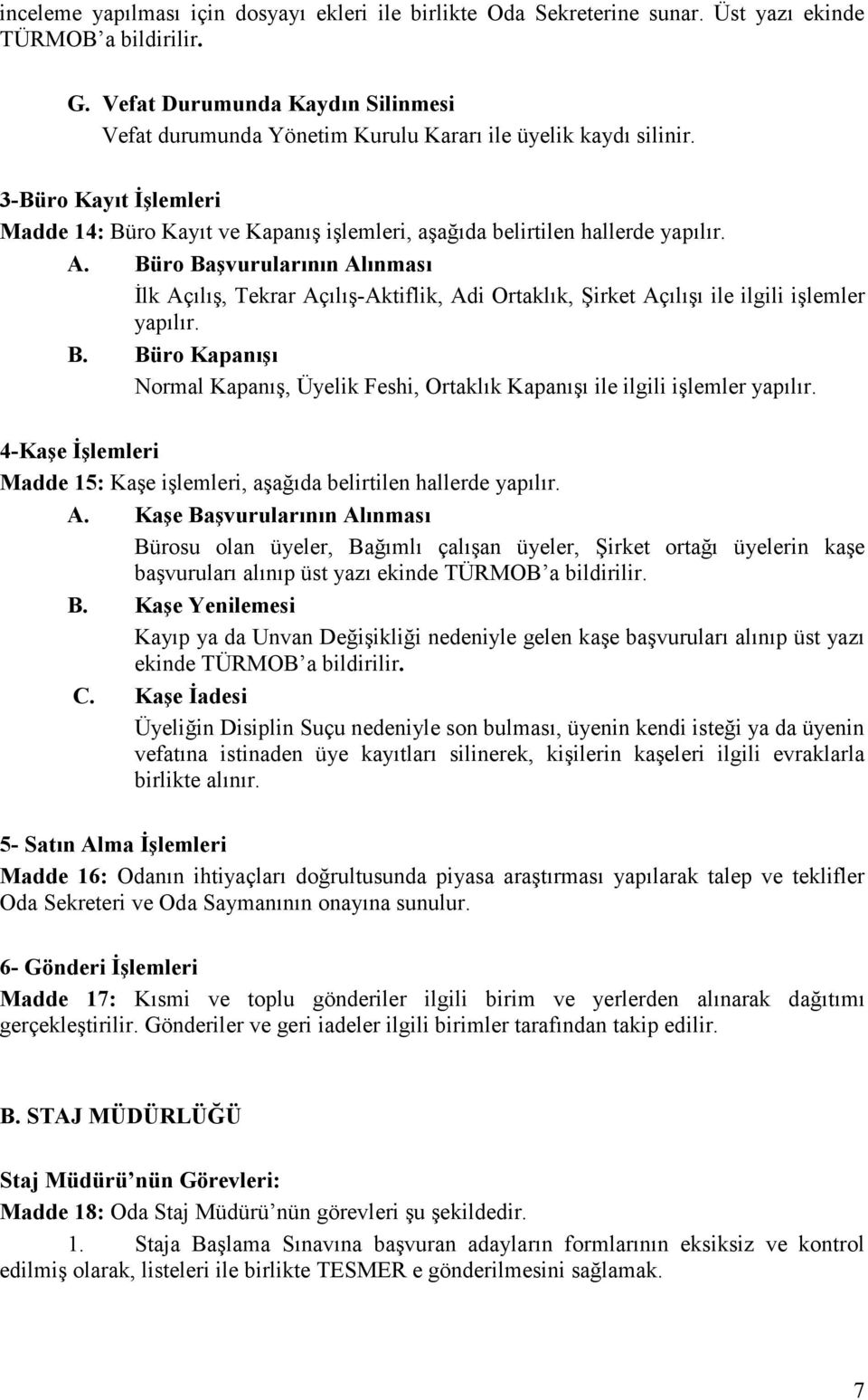 A. Büro Başvurularının Alınması İlk Açılış, Tekrar Açılış-Aktiflik, Adi Ortaklık, Şirket Açılışı ile ilgili işlemler yapılır. B. Büro Kapanışı Normal Kapanış, Üyelik Feshi, Ortaklık Kapanışı ile ilgili işlemler yapılır.