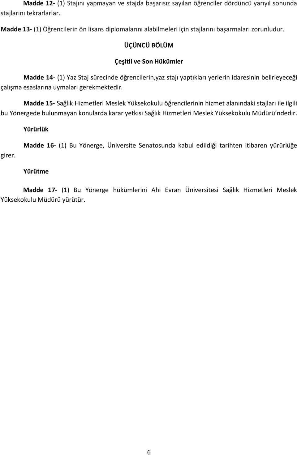 ÜÇÜNCÜ BÖLÜM Çeşitli ve Son Hükümler Madde 14- (1) Yaz Staj sürecinde öğrencilerin,yaz stajı yaptıkları yerlerin idaresinin belirleyeceği çalışma esaslarına uymaları gerekmektedir.