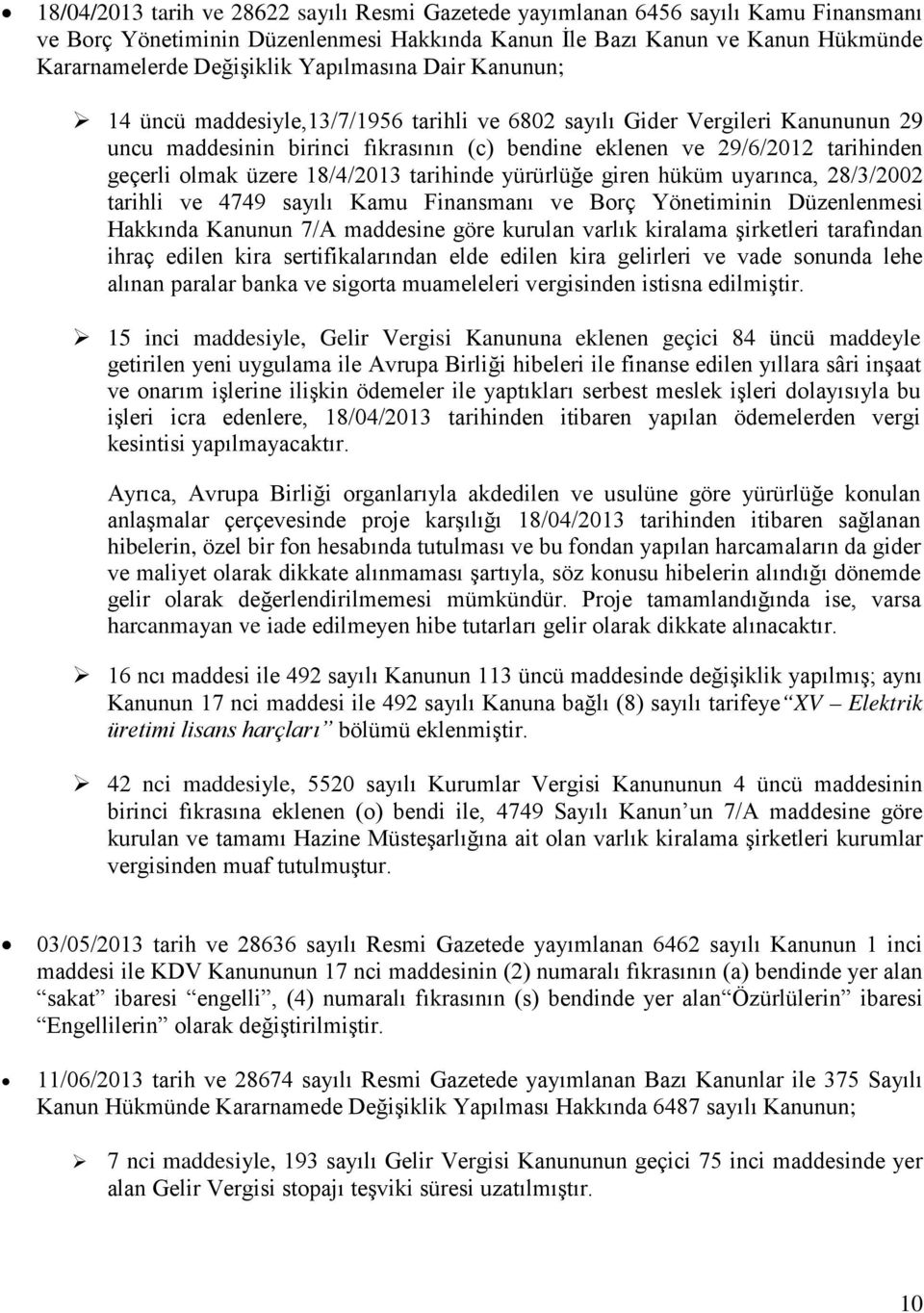 üzere 18/4/2013 tarihinde yürürlüğe giren hüküm uyarınca, 28/3/2002 tarihli ve 4749 sayılı Kamu Finansmanı ve Borç Yönetiminin Düzenlenmesi Hakkında Kanunun 7/A maddesine göre kurulan varlık kiralama