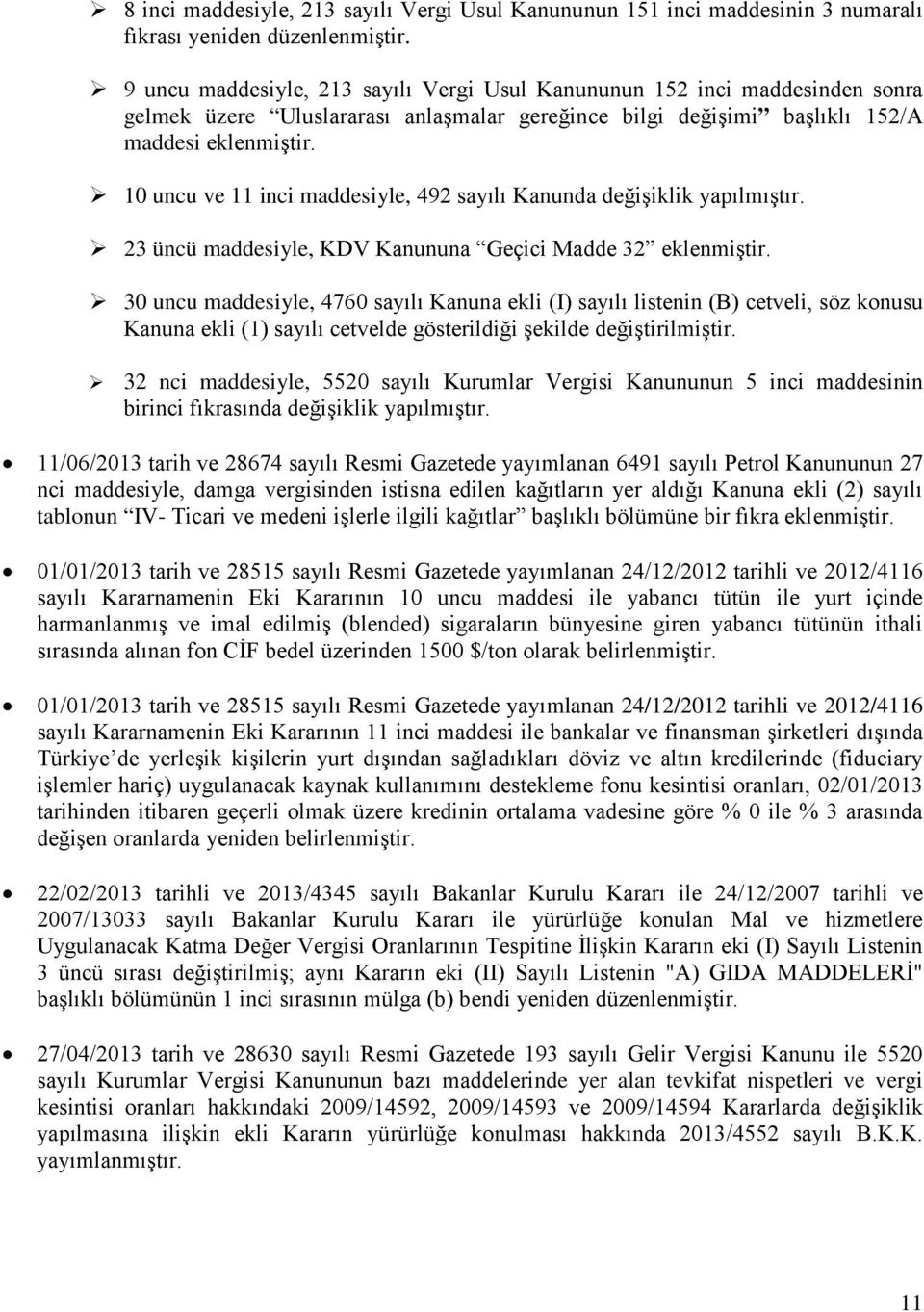 10 uncu ve 11 inci maddesiyle, 492 sayılı Kanunda değişiklik yapılmıştır. 23 üncü maddesiyle, KDV Kanununa Geçici Madde 32 eklenmiştir.