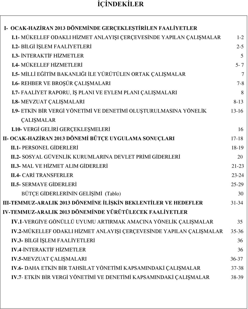 7- FAALİYET RAPORU, İŞ PLANI VE EYLEM PLANI ÇALIŞMALARI 8 I.8- MEVZUAT ÇALIŞMALARI 8-13 I.9- ETKİN BİR VERGİ YÖNETİMİ VE DENETİMİ OLUŞTURULMASINA YÖNELİK 13-16 ÇALIŞMALAR I.