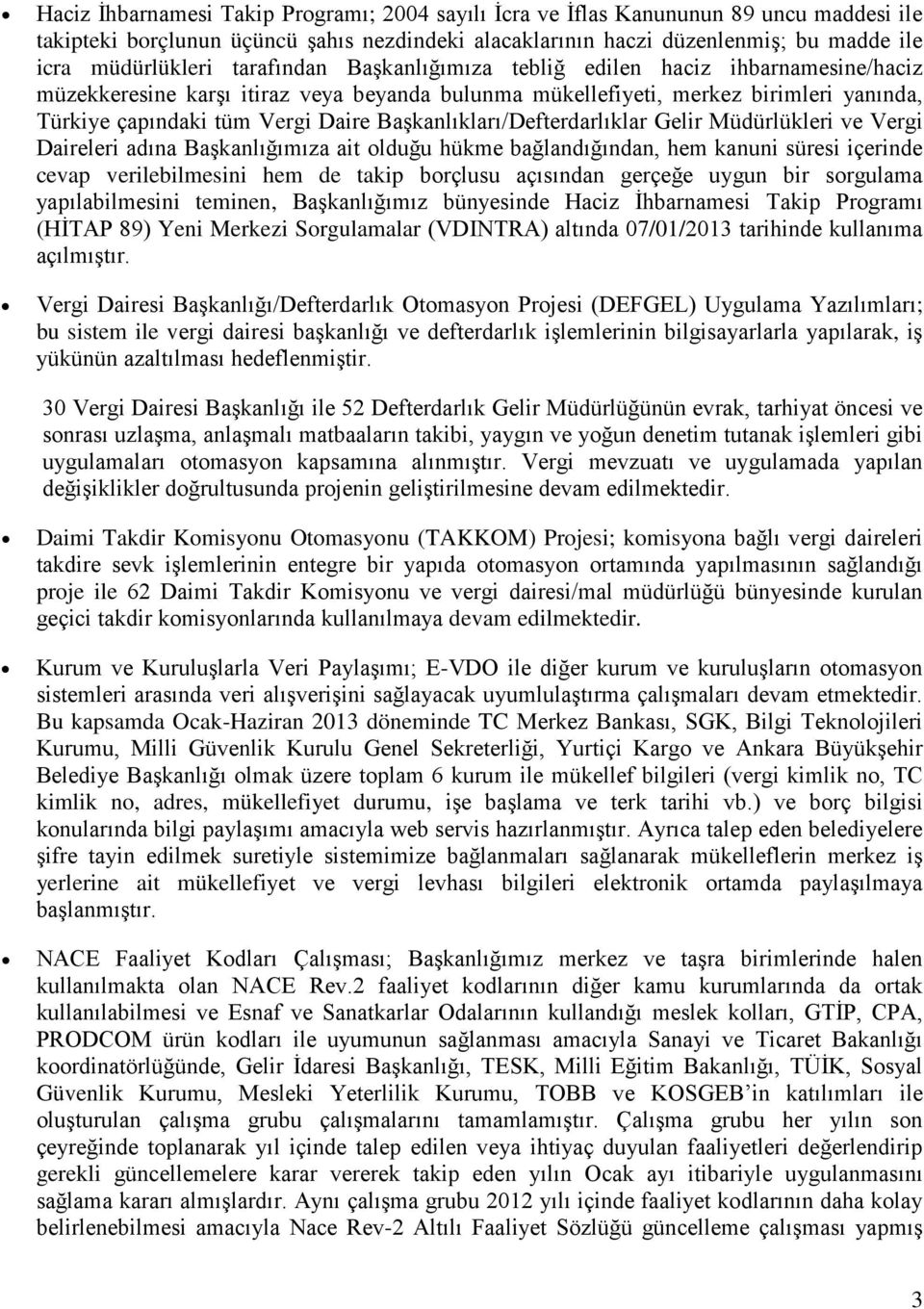 Başkanlıkları/Defterdarlıklar Gelir Müdürlükleri ve Vergi Daireleri adına Başkanlığımıza ait olduğu hükme bağlandığından, hem kanuni süresi içerinde cevap verilebilmesini hem de takip borçlusu