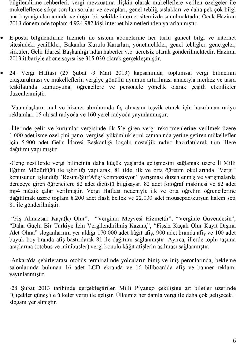 E-posta bilgilendirme hizmeti ile sistem abonelerine her türlü güncel bilgi ve internet sitesindeki yenilikler, Bakanlar Kurulu Kararları, yönetmelikler, genel tebliğler, genelgeler, sirküler, Gelir