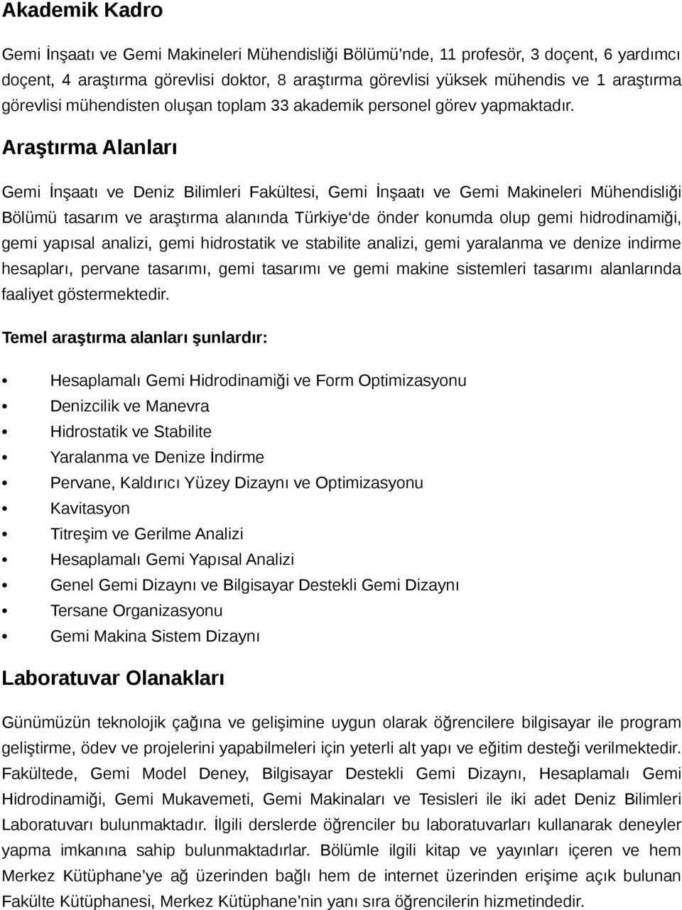 Araştırma Alanları Gemi İnşaatı ve Deniz Bilimleri Fakültesi, Gemi İnşaatı ve Gemi Makineleri Mühendisliği Bölümü tasarım ve araştırma alanında Türkiye de önder konumda olup gemi hidrodinamiği, gemi