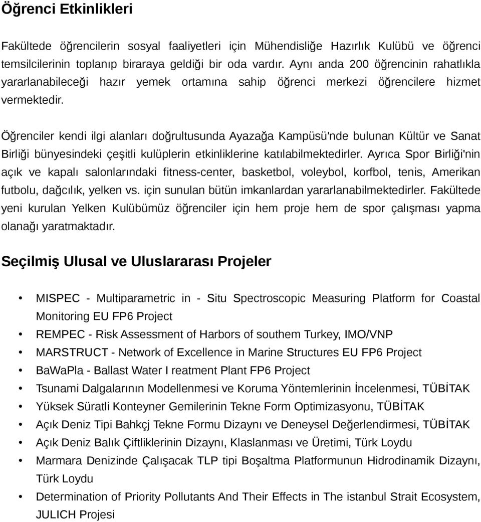 Öğrenciler kendi ilgi alanları doğrultusunda Ayazağa Kampüsü'nde bulunan Kültür ve Sanat Birliği bünyesindeki çeşitli kulüplerin etkinliklerine katılabilmektedirler.