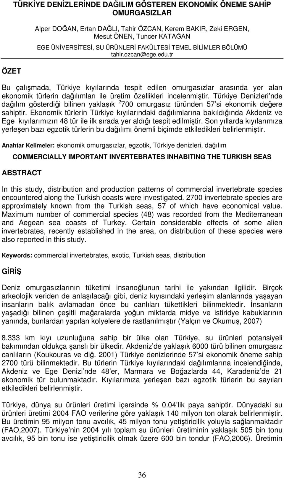 tr Bu çalışmada, Türkiye kıyılarında tespit edilen omurgasızlar arasında yer alan ekonomik türlerin dağılımları ile üretim özellikleri incelenmiştir.