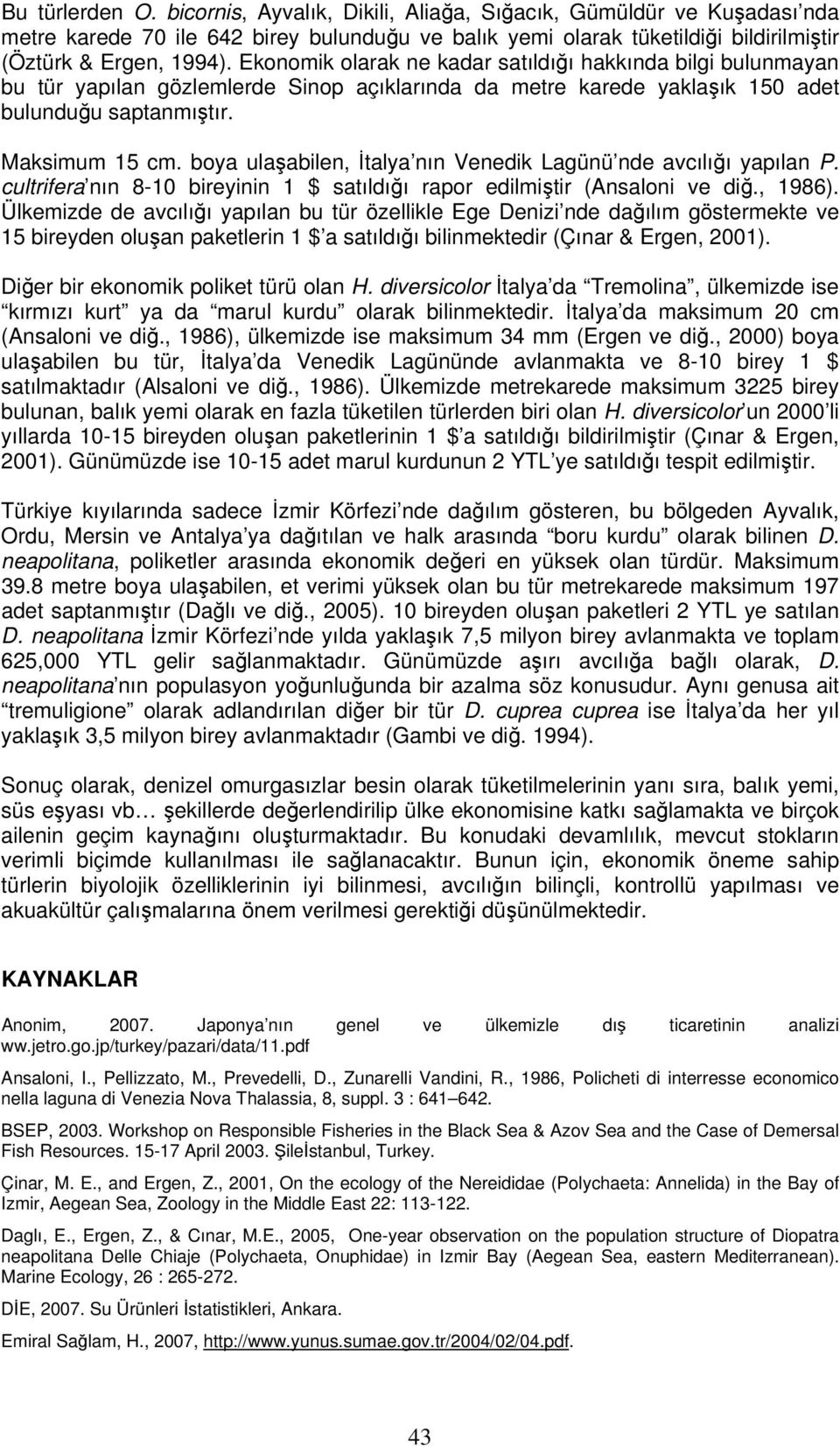 boya ulaşabilen, İtalya nın Venedik Lagünü nde avcılığı yapılan P. cultrifera nın 8-1 bireyinin 1 $ satıldığı rapor edilmiştir (Ansaloni ve diğ., 1986).