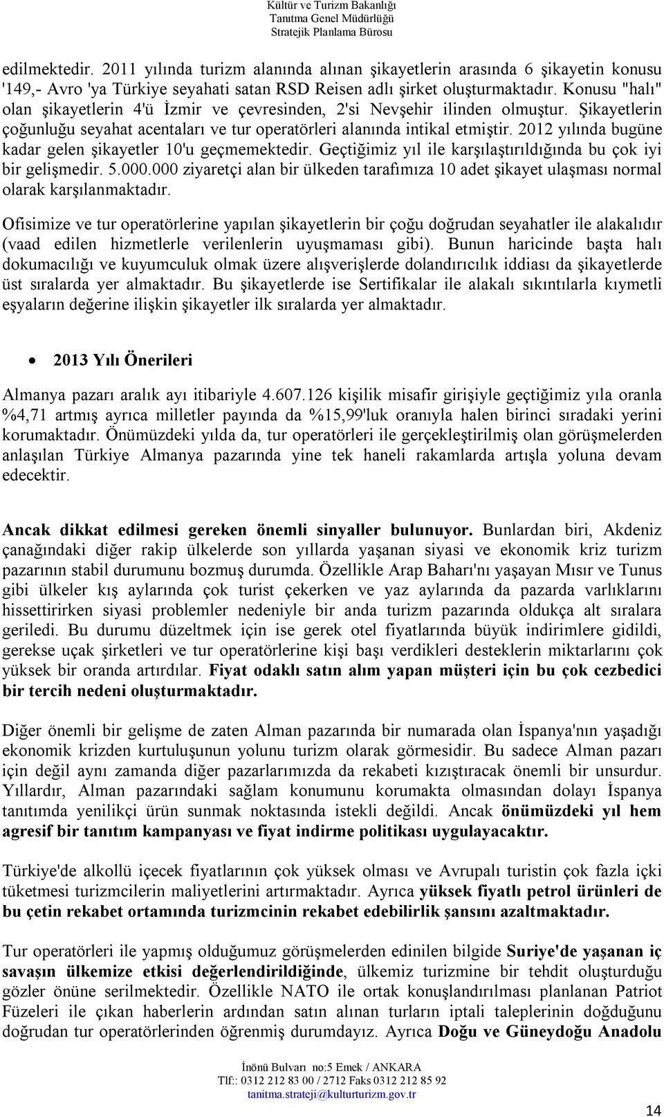 2012 yılında bugüne kadar gelen şikayetler 10'u geçmemektedir. Geçtiğimiz yıl ile karşılaştırıldığında bu çok iyi bir gelişmedir. 5.000.