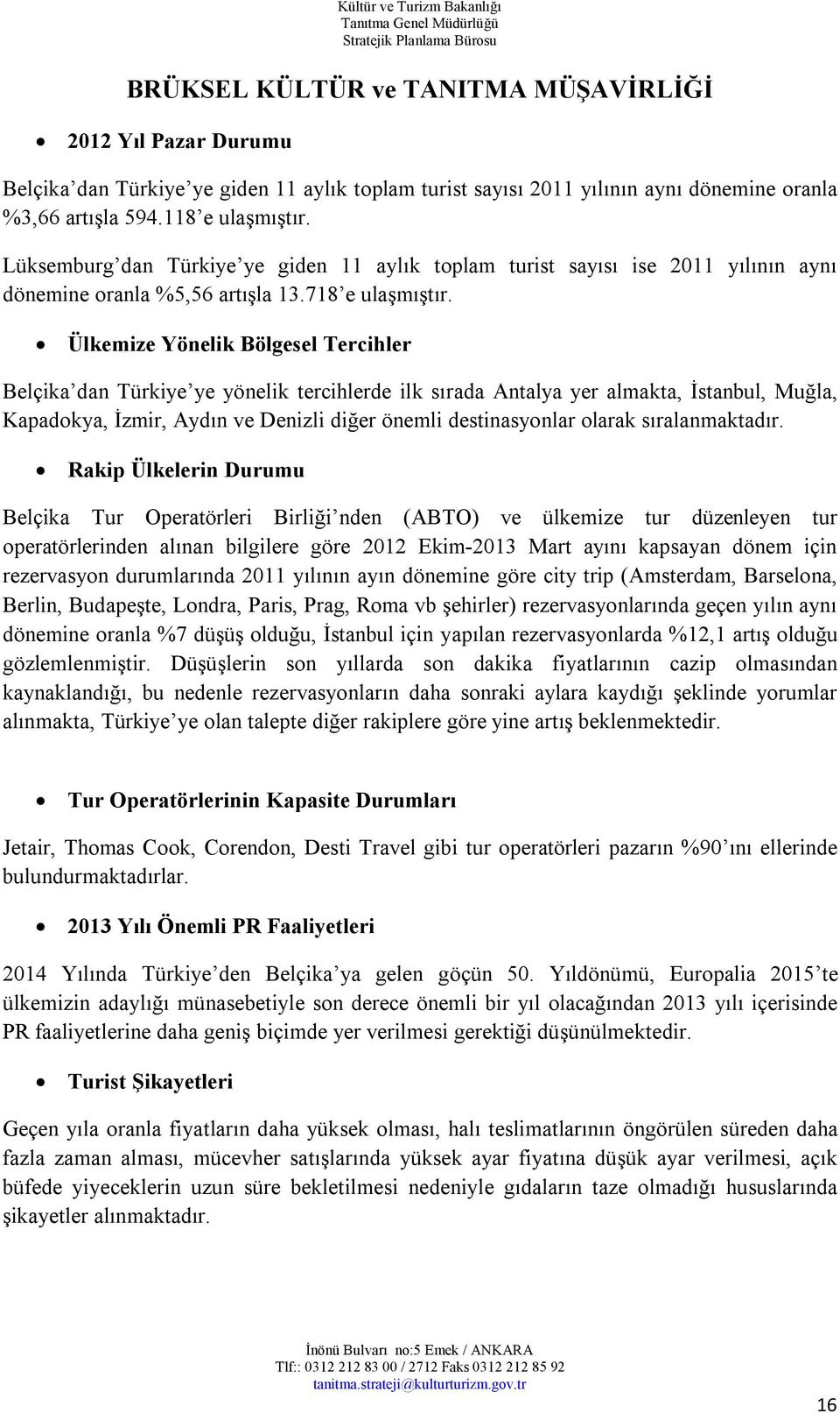 Ülkemize Yönelik Bölgesel Tercihler Belçika dan Türkiye ye yönelik tercihlerde ilk sırada Antalya yer almakta, İstanbul, Muğla, Kapadokya, İzmir, Aydın ve Denizli diğer önemli destinasyonlar olarak